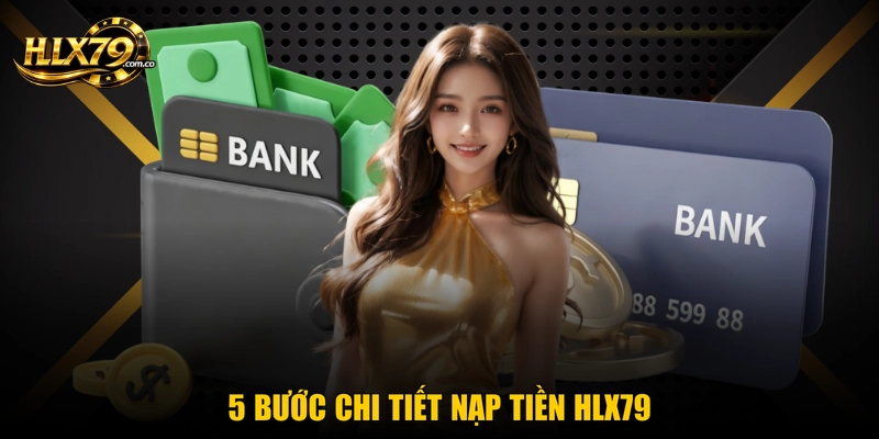 Nạp Tiền Hlx79 - 5 Bước Thực Hiện An Toàn, Nhanh Chóng Nạp Tiền Hlx79 - 5 Bước Thực Hiện An Toàn, Nhanh Chóng