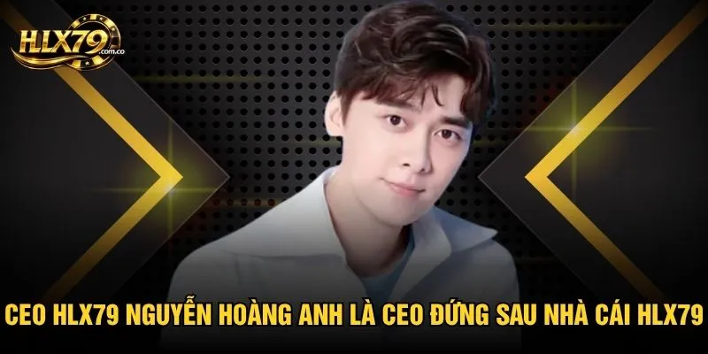 CEO Hlx79 Nguyễn Hoàng Anh - Đồng Hành Cùng Thành Công
